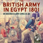 The British Army in Egypt 1801: An Underrated Army Comes of Age