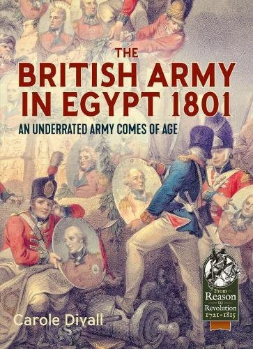 The British Army in Egypt 1801: An Underrated Army Comes of Age