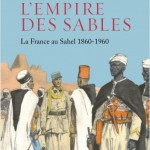 L’Empire des sables. La France au Sahel 1860-1960