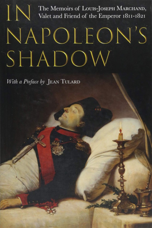 In Napoleon’s Shadow: The Memoirs of Louis-Joseph Marchand, Valet and Friend of the Emperor 1811–1821