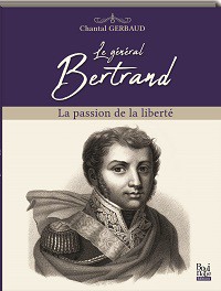 Le général Bertrand. La passion de la liberté