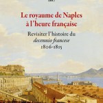 Le royaume de Naples à l’heure française. Revisiter l’histoire du decennio francese (1806-1815)