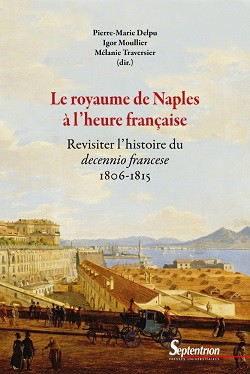 Le royaume de Naples à l’heure française. Revisiter l’histoire du decennio francese (1806-1815)