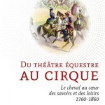 Du théâtre équestre au cirque. Le cheval au cœur des savoirs et des loisirs, 1760-1860