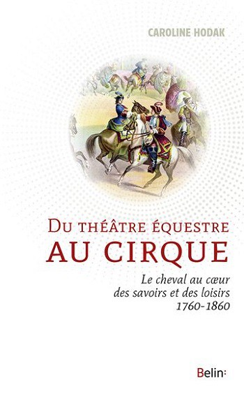 Du théâtre équestre au cirque. Le cheval au cœur des savoirs et des loisirs, 1760-1860