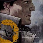 La face cachée de Waterloo. Tome 1. La victoire de l’Empereur