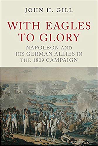 With Eagles to Glory: Napoleon and his German Allies in the 1809 Campaign