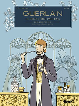 Parution – <i> Guerlain – Tome 1 : Le prince des parfums. 1re époque : Pierre-François-Pascal (1798/1864)</i> (janvier 2018)