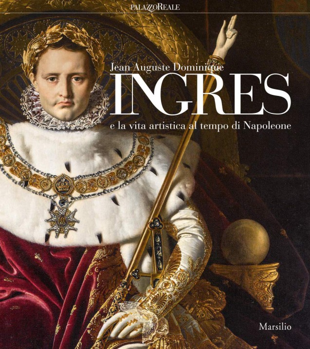 Jean-Auguste-Dominique Ingres e la vita artistica al tempo di Napoleone. [Exhibition Catalogue]