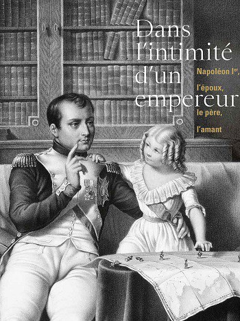 Dans l’intimité d’un empereur. Napoléon Ier, l’époux, le père, l’amant