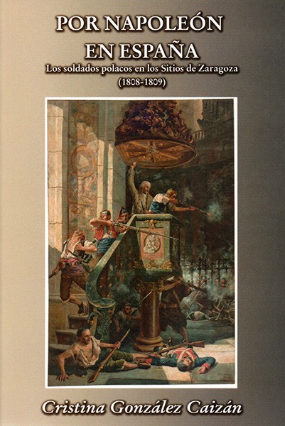 Por Napoleon en España. Los soldados polacos en los Sitios de Zaragoza (1808-1809)