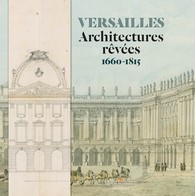 Versailles. Architectures rêvées (1660-1815)