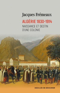 Algérie 1830-1914 Naissance et destin d’une colonie