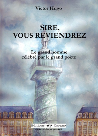 <i>« Sire, vous reviendrez ». Le grand homme célébré par le grand poète</i>, Victor Hugo