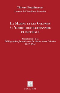 La Marine et les colonies à l’époque révolutionnaire et impériale. Supplément à la <i>Bibliographie française sur la Marine et les Colonies 1789-1815</i>