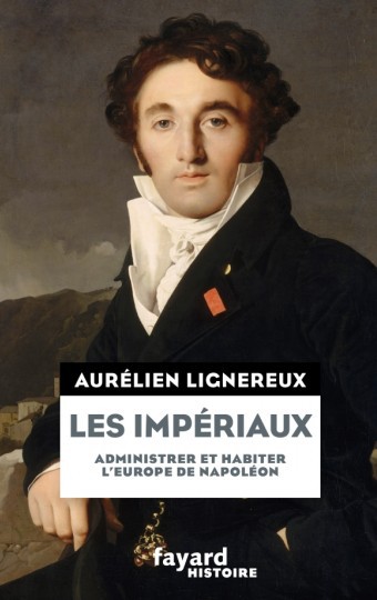 Les Impériaux. Administrer et habiter l’Europe de Napoléon