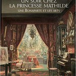 Un soir chez la princesse Mathilde. Une Bonaparte et les arts