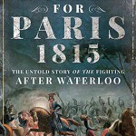 Battle for Paris 1815: The Untold Story of the Fighting after Waterloo