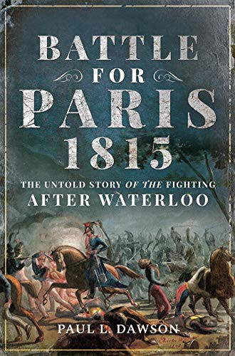 Battle for Paris 1815: The Untold Story of the Fighting after Waterloo