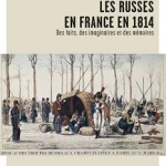Les Russes en France en 1814. Des faits, des imaginaires et des mémoires