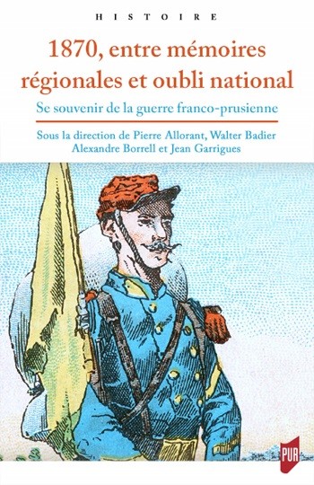 1870, entre mémoires régionales et oubli national. Se souvenir de la guerre franco-prussienne