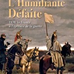 L’humiliante défaite. 1870, la France à l’épreuve de la guerre