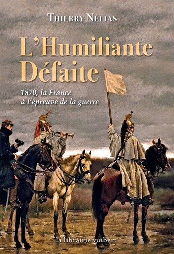 L’humiliante défaite. 1870, la France à l’épreuve de la guerre