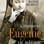 Maxime Michelet : « l’impératrice Eugénie reste la dernière femme à avoir exercé les fonctions de chef d’État en France » – juillet 2020