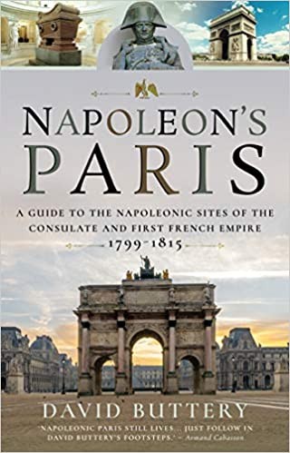 Napoleon’s Paris: A Guide to the Napoleonic Sites of the Consulate and First French Empire