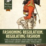 Fashioning regulation, regulating fashion: the uniforms and dress of the British Army 1800-1815 Volume I