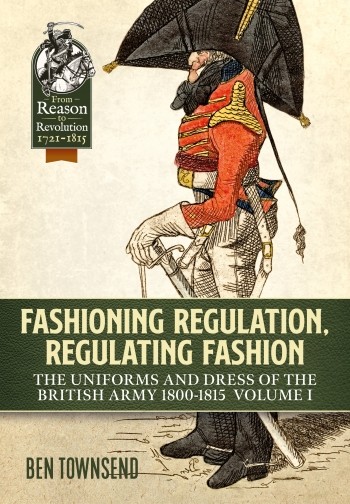 Fashioning regulation, regulating fashion: the uniforms and dress of the British Army 1800-1815 Volume I