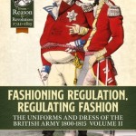 Fashioning regulation, regulating fashion: the uniforms and dress of the British Army 1800-1815 Volume II