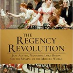 The Regency Revolution: Jane Austen, Napoleon, Lord Byron and the Making of the Modern World