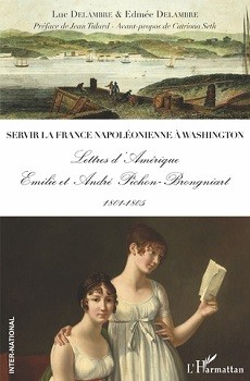 Servir la France napoléonienne à Washington. Lettres d’Amérique. Émilie et André Pichon-Brongniart 1801-1805