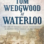 Tom Wedgwood at Waterloo: The Life of Thomas Josiah Wedgwood who Fought at Waterloo