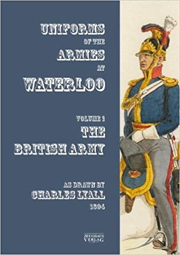 Uniforms of the Armies at Waterloo: Volume 1: The British Army