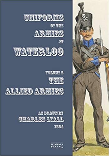 Uniforms of the Armies at Waterloo: Volume 2: The Allied Armies