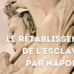 Point d’histoire > Le rétablissement de l’esclavage par Napoléon (lecture : 2 min.)