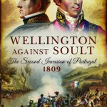 Wellington Against Soult: The Second Invasion of Portugal 1809
