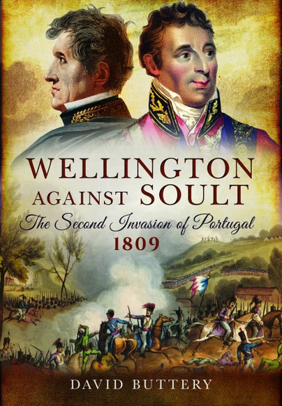 Wellington Against Soult: The Second Invasion of Portugal 1809