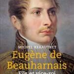 Michel Kerautret : « La relation de Napoléon avec Eugène est unique. Napoléon avait la fibre paternelle, mais il n’a pu le manifester dans la durée qu’avec Eugène. » (janvier 2021)