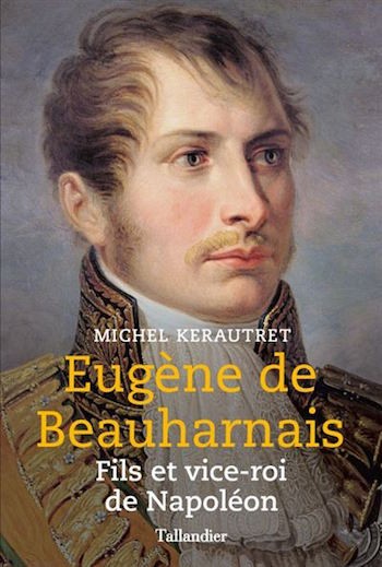 Michel Kerautret: “Napoleon’s relationship with Eugène was unique. Napoleon did have a paternal streak to him, but it was only with Eugène that he was only able to show it over time.” (January 2021)