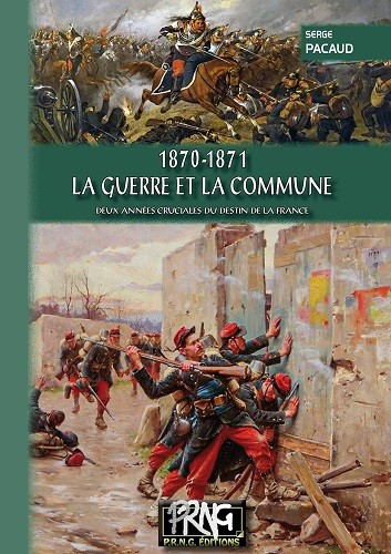 1870-1871 – La guerre et la Commune. Deux années cruciales du destin de la France