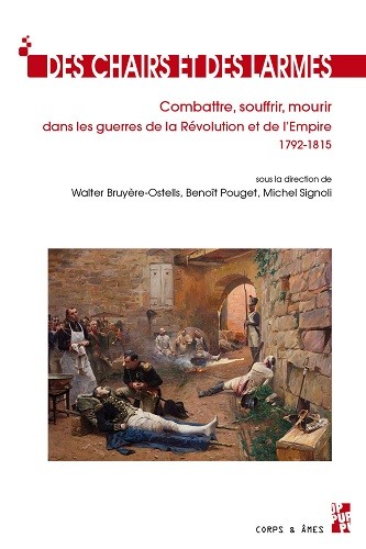 Des chairs et des larmes. Combattre, souffrir, mourir dans les guerres de la Révolution et de l’Empire, 1792-1915