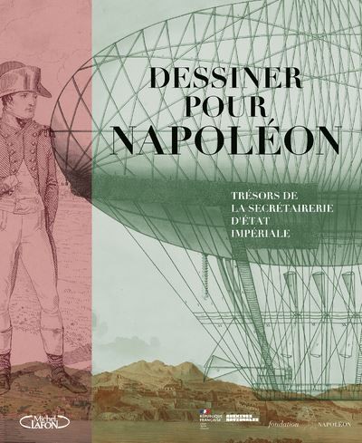 Dessiner pour Napoléon: Trésors de la secrétairerie d’État impériale (exhibition catalogue)