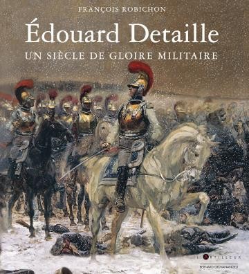 Édouard Detaille. Un siècle de gloire militaire