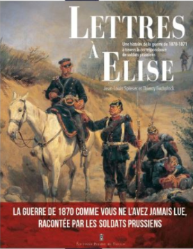 Lettres à Élise. Une histoire de la guerre de 1870-1871 à travers la correspondance de soldats prussiens