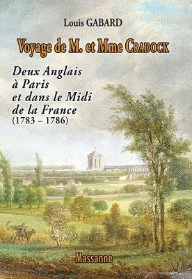 Voyage de M. et Mme Cradock. Deux Anglais à Paris et dans le Midi de la France (1783-1786)