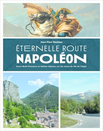 Éternelle Route Napoléon. Entre belle Provence et vallées alpines, sur les traces du vol de l’Aigle