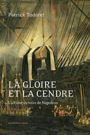 La Gloire et la Cendre. L’ultime victoire de Napoléon (nouvelle édition 2021)